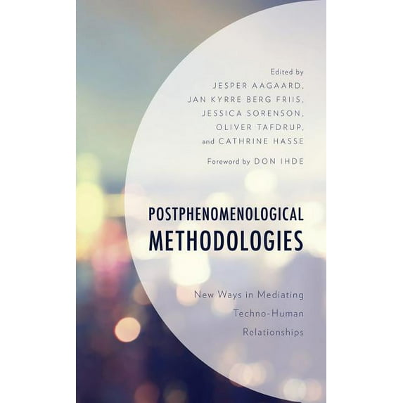 Postphenomenology and the Philosophy of Postphenomenological Methodologies: New Ways in Mediating Techno-Human Relationships, (Hardcover)
