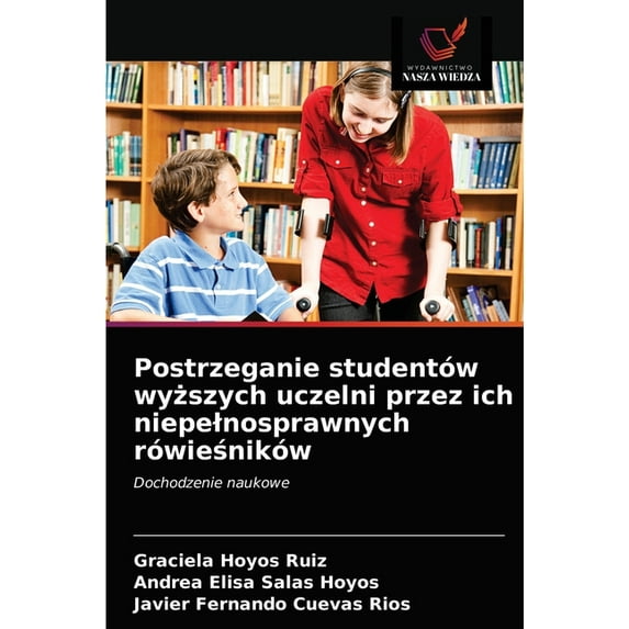 Postrzeganie studentów wyższych uczelni przez ich niepelnosprawnych rówieśników (Paperback)