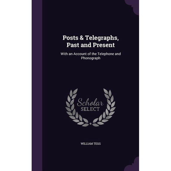 Posts & Telegraphs, Past and Present : With an Account of the Telephone and Phonograph (Hardcover)