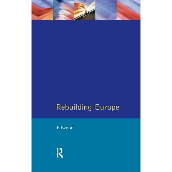 Postwar World Rebuilding Europe: Western Europe, America and Postwar Reconstruction, (Hardcover)