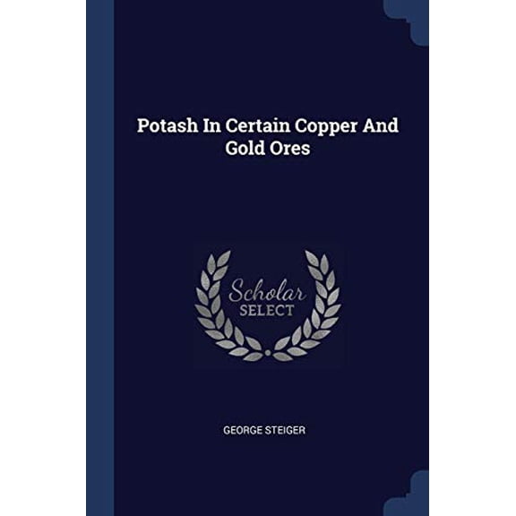 Potash In Certain Copper And Gold Ores Paperback 1377205169 9781377205168 George Steiger