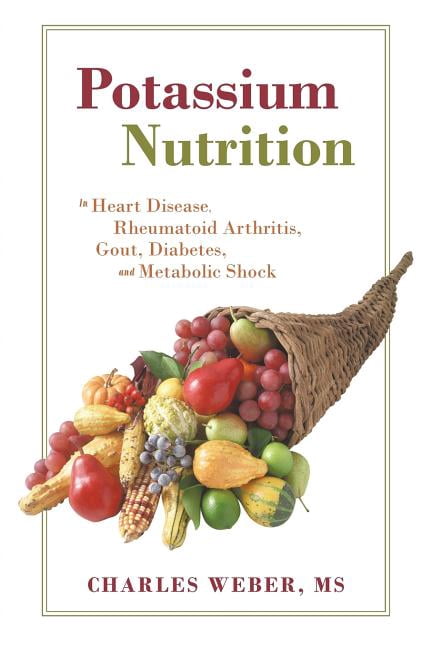Potassium Nutrition: In Heart Disease, Rheumatoid Arthritis, Gout ...