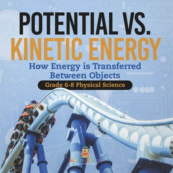 Potential vs. Kinetic Energy How Energy is Transferred Between Objects Grade 6-8 Physical Science, (Paperback)