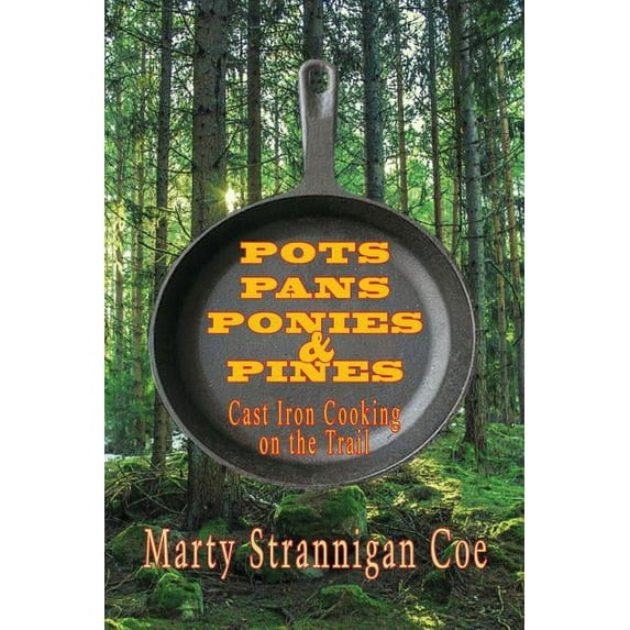 Pots, Pans, Ponies & Pines: Cast Iron Cooking on the Trail, (Paperback)