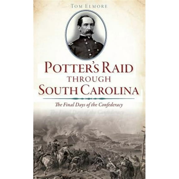Potter's Raid Through South Carolina: The Final Days of the Confederacy (Hardcover)