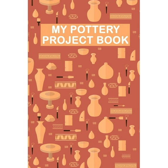 My Pottery Project Book : Pottery Project Book, Pottery Logbook, A Gift for All Pottery lovers/ record your ceramic work/ 20 Pages, 6x9, Soft Cover. (Paperback)