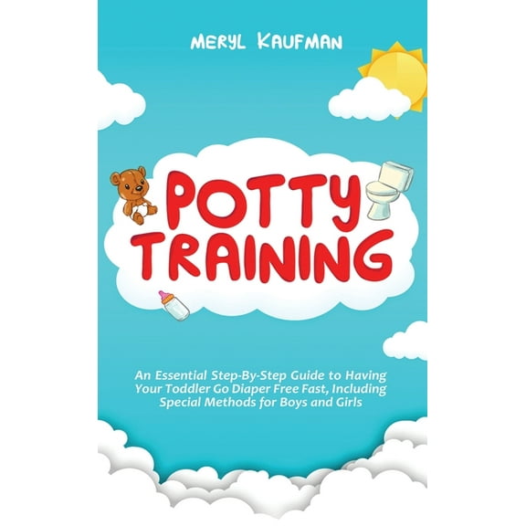 Potty Training: An Essential Step-By-Step Guide to Having Your Toddler Go Diaper Free Fast, Including Special Methods fo, (Hardcover)