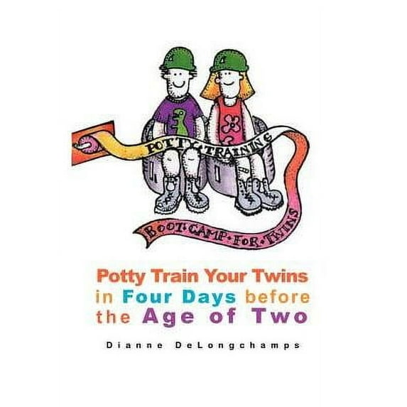 Potty Training Boot Camp for Twins: Potty Train Your Twins in Four Days Before the Age of Two (Paperback) by Dianne Delongchamps