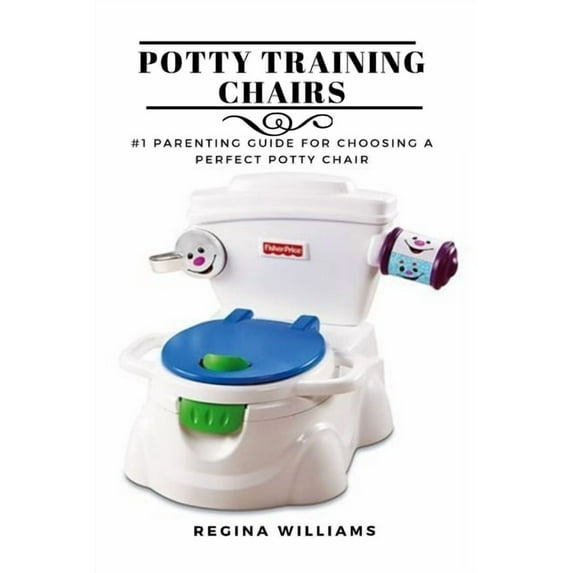Potty Training Chairs: #1 Parenting Guide for Choosing a Perfect Potty Chair (Paperback)