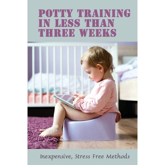 Potty Training In Less Than Three Weeks: Inexpensive, Stress Free Methods: Toddlers Pottying (Paperback)