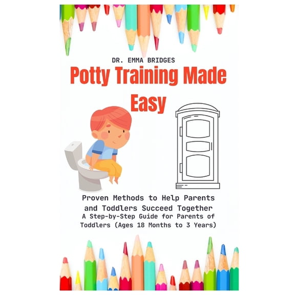 Potty Training Made Easy: Proven Methods to Help Parents and Toddlers Succeed Together: A Step-by-Step Guide for Parents, (Paperback)
