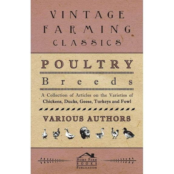 Poultry Breeds - A Collection of Articles on the Varieties of Chickens, Ducks, Geese, Turkeys and Fowl