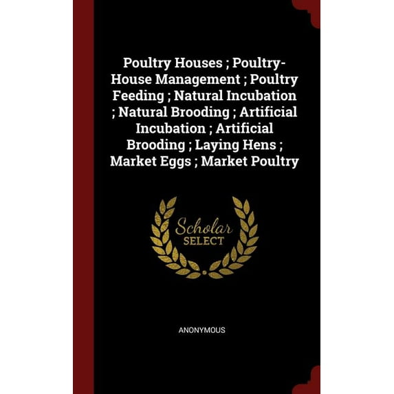 Poultry Houses; Poultry-House Management; Poultry Feeding; Natural Incubation; Natural Brooding; Artificial Incubation; Artificial Brooding; Laying Hens; Market Eggs; Market Poultry (Hardcover)