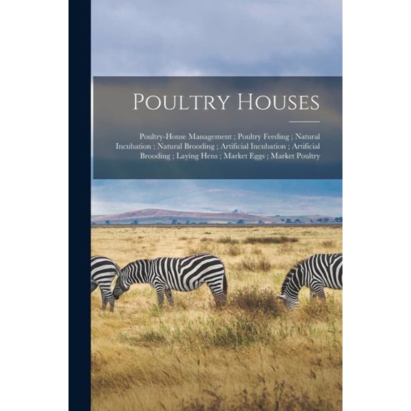 Poultry Houses; Poultry-House Management; Poultry Feeding; Natural Incubation; Natural Brooding; Artificial Incubation; Artificial Brooding; Laying Hens; Market Eggs; Market Poultry (Paperback)