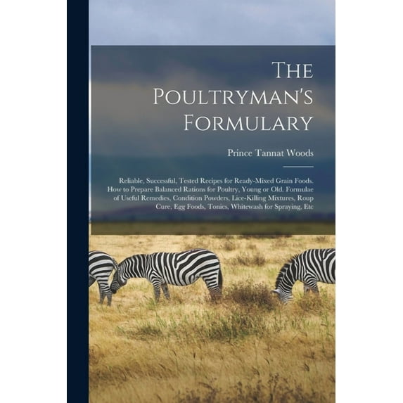 The Poultryman's Formulary; Reliable, Successful, Tested Recipes for Ready-mixed Grain Foods. How to Prepare Balanced Ra, (Paperback)