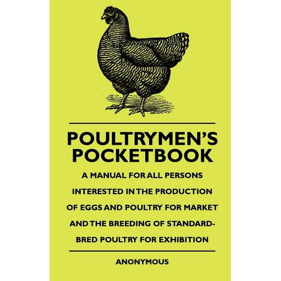 Poultrymen's Pocketbook - A Manual For All Persons Interested In The Production Of Eggs And Poultry For Market And The B, (Paperback)