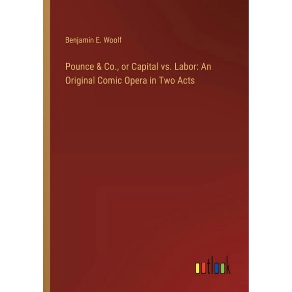 Pounce & Co., or Capital vs. Labor: An Original Comic Opera in Two Acts, (Paperback)