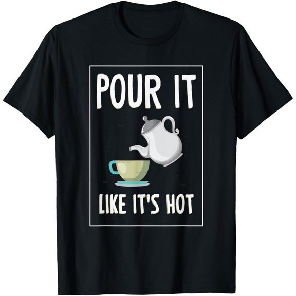 Pour It Like It's Hot Teapot Tea Drink T-Shirt