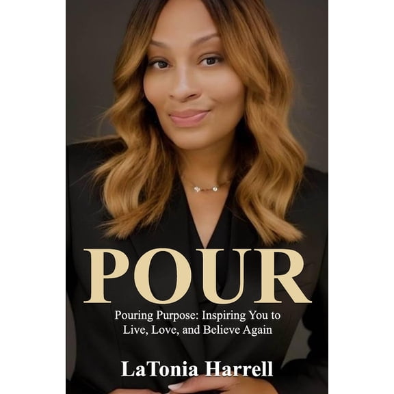 Pour: Pouring Purpose: Inspiring You to Live, Love, and Believe Again, (Paperback)