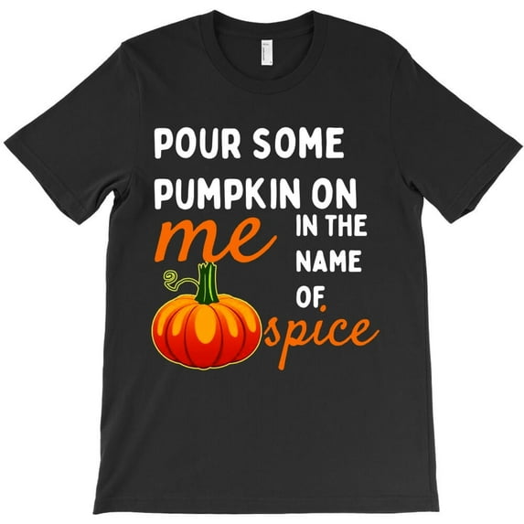 Pour Some Pumpkin On Me In The Name Of Spice Themed Funny and Cute Themed H45382 Unisex T-Shirt, Up to 5XL Available
