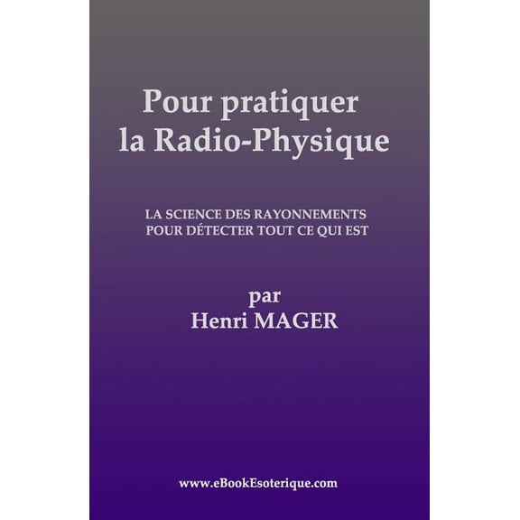 Pour pratiquer la Radio-Physique: La Science des Rayonnements pour detecter Tout ce qui est, (Paperback)