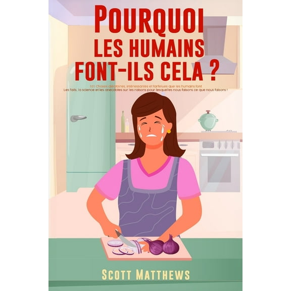 Pourquoi Les Humains Font-Ils Cela ? - 101 Choses alatoires, intressantes et farfelues que les humains font - Les fait, (Paperback)