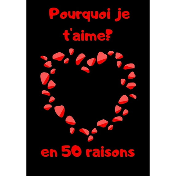 Pourquoi je t'aime? En 50 raisons: Livre à compléter et à offrir - cadeau saint valentin, anniversaire mariage, noël, ... (Paperback)