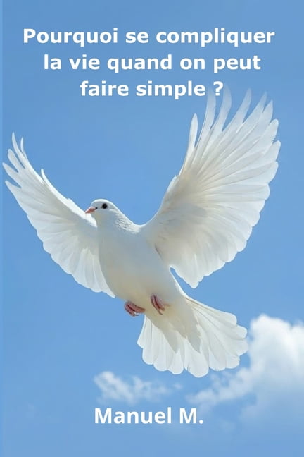 Pourquoi se compliquer la vie quand on peut faire simple?, (Paperback)