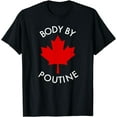 thumbnail image 1 of Poutine Body by Poutine Funny Quebec Canada Flag Gift T-Shirt, 1 of 2