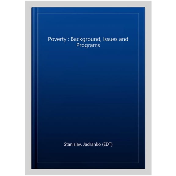 Poverty : Background, Issues and Programs