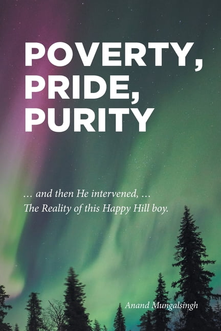 Poverty, Pride, Purity: ... and then He intervened, ... The Reality of this Happy Hill boy., (Paperback)