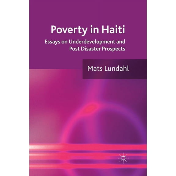 Poverty in Haiti: Essays on Underdevelopment and Post Disaster Prospects, (Paperback)