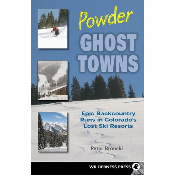 Powder Ghost Towns: Epic Backcountry Runs in Colorado's Lost Ski Resorts, (Hardcover)