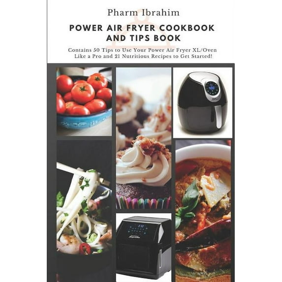 Power Air Fryer Cookbook and Tips Book: Contains 50 Tips to Use Your Power Air Fryer XL/Oven Like a Pro and 21 Nutritious Recipes to Get Started! (Paperback)