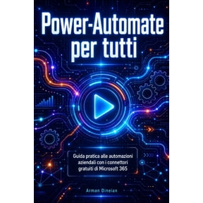 Informatica Pratica: Programmazione E In Power-Automate per tutti: Guida pratica alle automazioni aziendali con i connettori gratuiti di Microsoft 365, (Paperback)