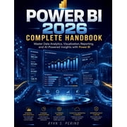 Power BI 2026 Complete Handbook Master Data Analytics, Visualization, Reporting, and AI-Powered Insights with Power BI, Paperback