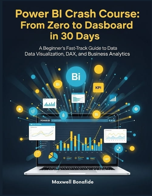 Power BI Crash Course: From Zero to Dashboard in 30 Days: A Beginner's Fast-Track Guide to Data Visualization, DAX,, (Paperback)