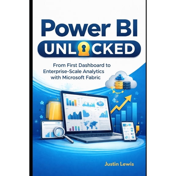 Power BI Unlocked: From First Dashboard to Enterprise-Scale Analytics with Microsoft Fabric, (Paperback)