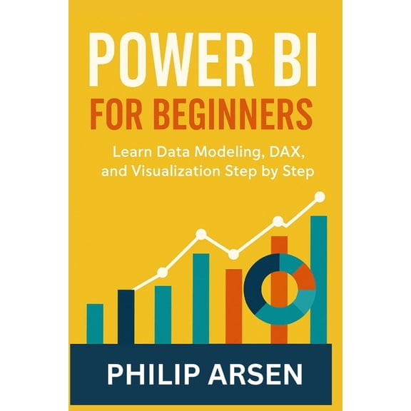 Power BI for Beginners: Learn Data Modeling, DAX, and Visualization Step by Step, (Paperback)