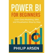 Power BI for Beginners Learn Data Modeling, DAX, and Visualization Step by Step, Paperback