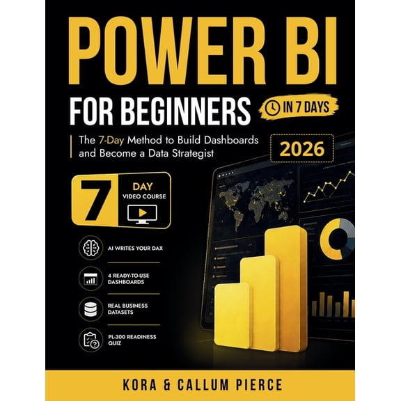 Power BI for Beginners: The 7-Day Method to Build Dashboards and Become a Data Strategist (Video Course Included), (Paperback)