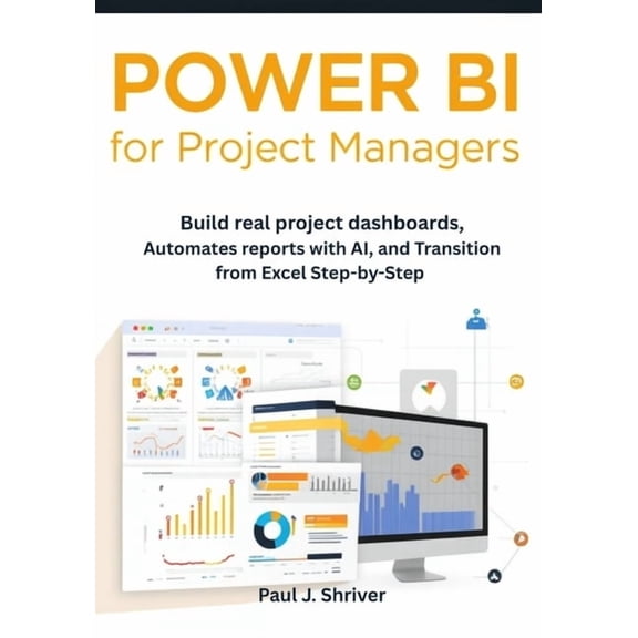 Power BI for Project Managers: Build Real Project Dashboards, Automate Reports with AI, and Transition from Excel Step-b, (Paperback)