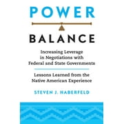 Power Balance Increasing Leverage in Negotiations with Federal and State Governments Lessons Learned from the Native American Experience Paperback