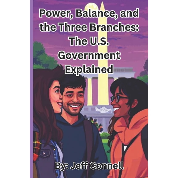 Power, Balance, and the Three Branches: The U.S. Government Explained, (Paperback)
