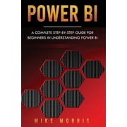 Power Bi Power BI A Complete Step-by-Step Guide for Beginners in Understanding Power BI, Book 1, Paperback