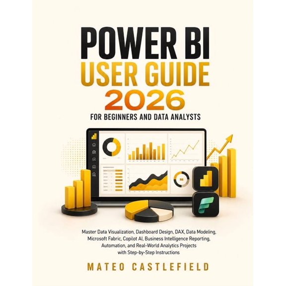 Power Bi User Guide 2026 for Beginners and Data Analysts: Master Data Visualization, Dashboard Design, DAX, Data Modelin, (Paperback)