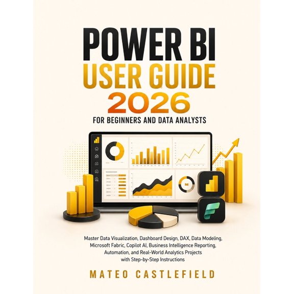 Power Bi User Guide 2026 for Beginners and Data Analysts: Master Data Visualization, Dashboard Design, DAX, Data Modelin, (Paperback)