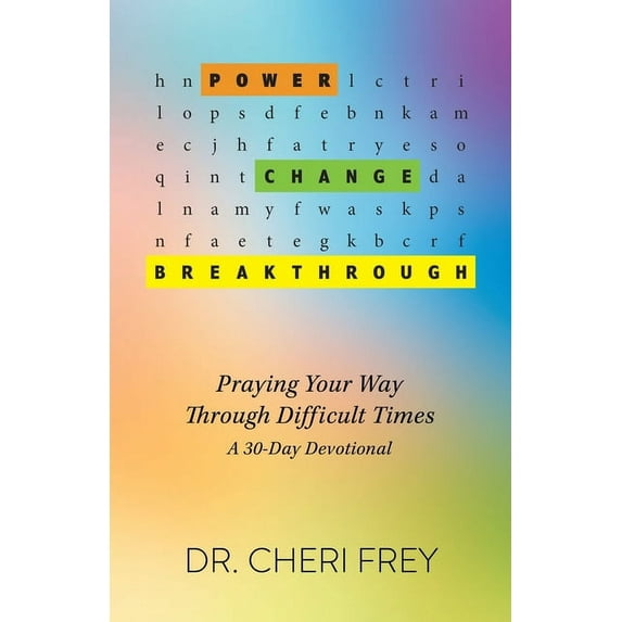 Power, Change, Breakthrough: Praying Your Way Through Difficult Times, (Paperback)