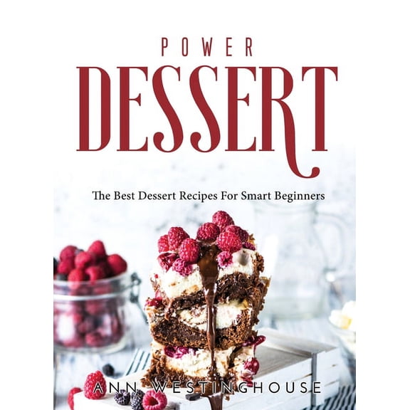 Power Dessert : The Best Dessert Recipes For Smart Beginners (Hardcover)