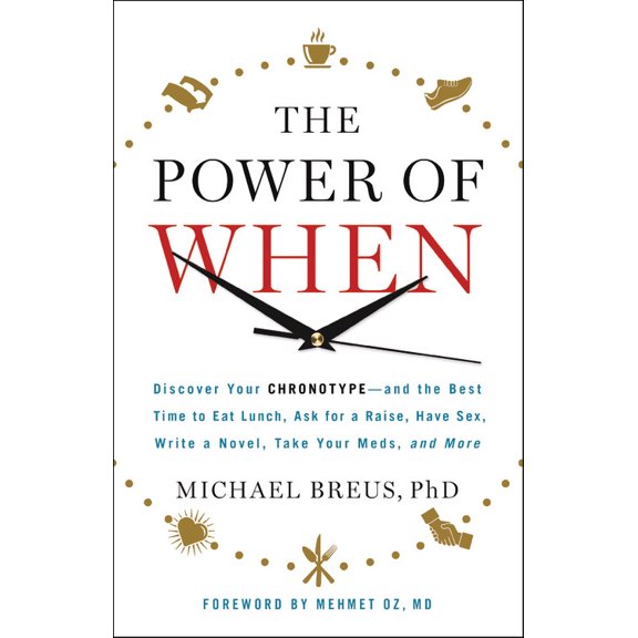 The Power of When : Discover Your Chronotype--and the Best Time to Eat Lunch, Ask for a Raise, Have Sex, Write a Novel, Take Your Meds, and More (Hardcover)